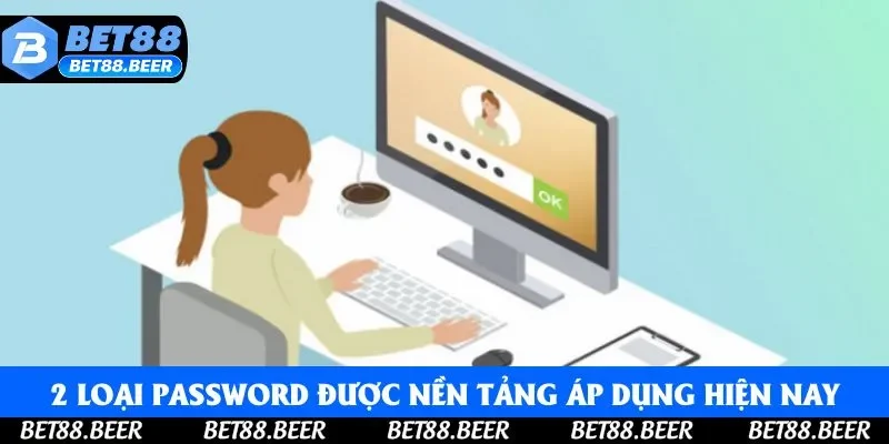 2 loại password được nền tảng áp dụng hiện nay
