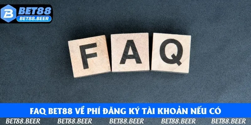 FAQ Bet88 về phí đăng ký tài khoản nếu có