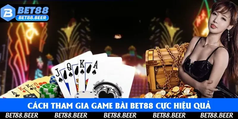 Cách tham gia game bài Bet88 cực hiệu quả từ cao thủ