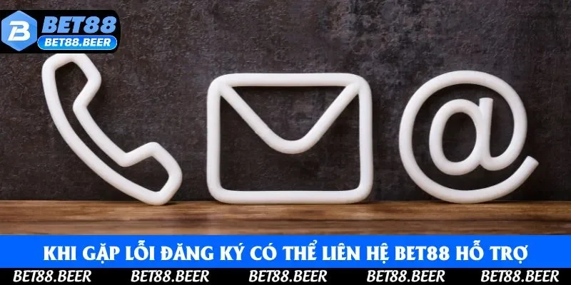 Khi gặp lỗi đăng ký có thể liên hệ Bet88 hỗ trợ