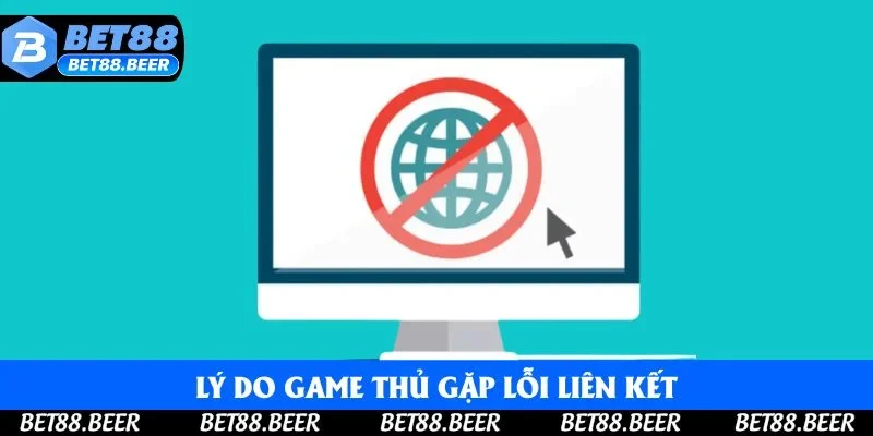Lý do game thủ gặp lỗi liên kết Lý do game thủ gặp lỗi liên kết