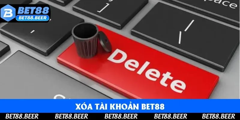 Xóa Tài Khoản Bet88 Dễ Dàng - Không Bị Mất Thông Tin